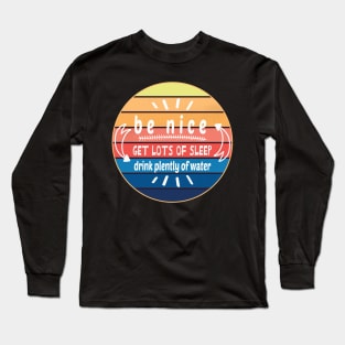 Be Nice Get Lots Of Sleep  Drink Plenty Of Water Long Sleeve T-Shirt